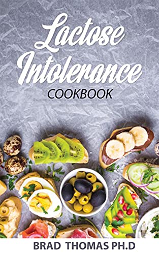 Lactose Intolerance Cookbook: Quick And Easy To Prepare Recipes For Managing And Curing Lactose Intolerance