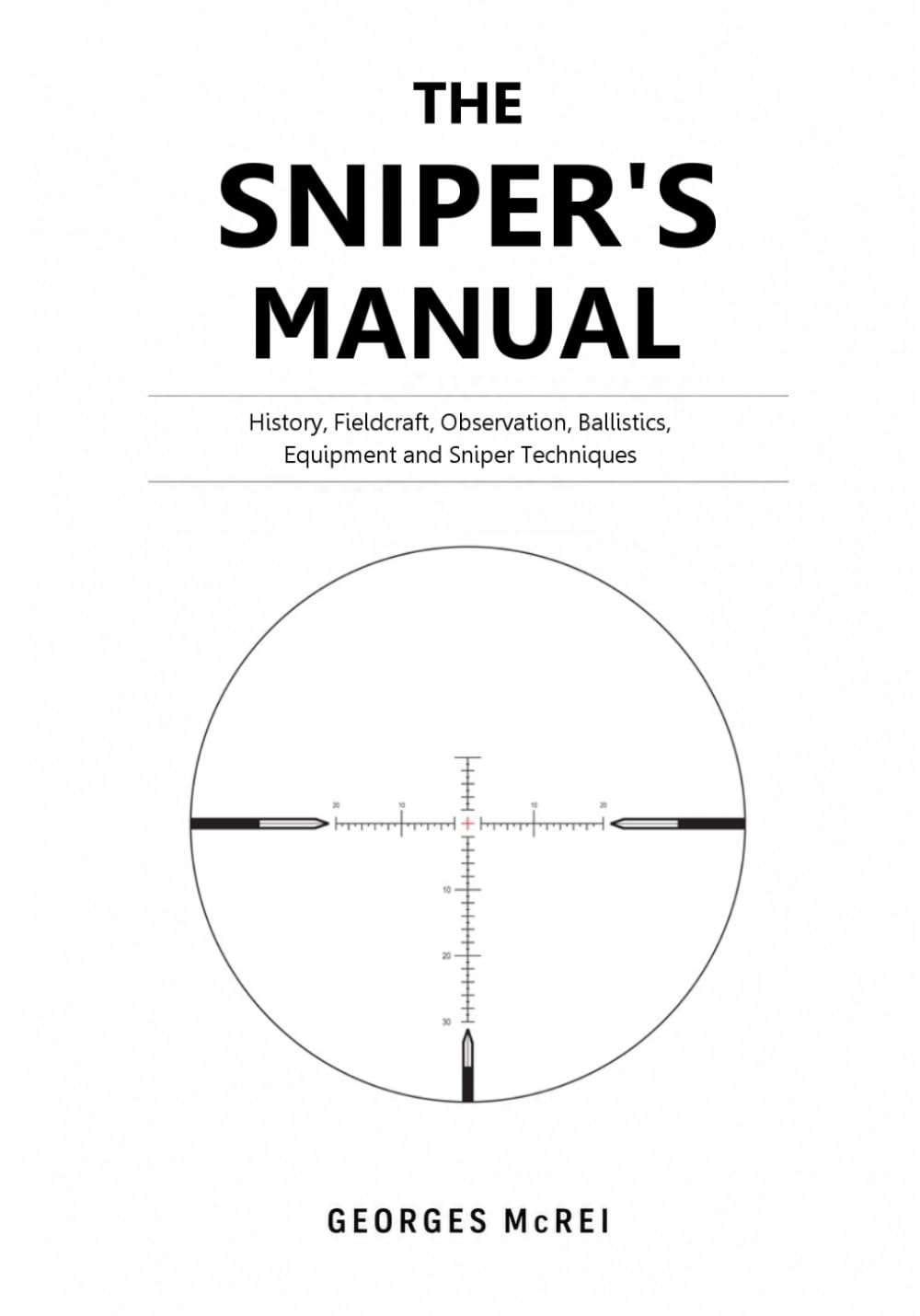 THE SNIPER’S MANUAL: History, Fieldcraft, Observation, Ballistics, Equipment, and Sniper Techniques: 2 (History, Weapons & Strategy Collection)