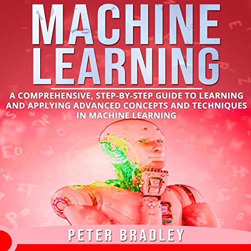 Machine Learning A Comprehensive, StepbyStep Guide to