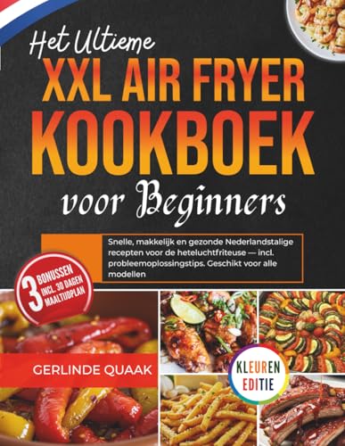 Het Ultieme XXL Air Fryer Kookboek voor Beginners: Snelle, makkelijk en gezonde Nederlandstalige recepten voor de heteluchtfriteuse — incl. probleemoplossingstips. Geschikt voor alle modellen