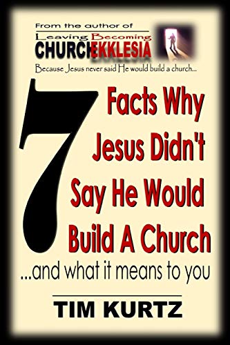 7 Facts Why Jesus Didn't Say He Would Build A Church: ...and what it means to you