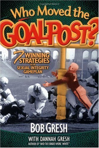 Who Moved the Goal Post?: 7 Winning Strategies In The Sexual Integrity Game Plan (Just for Men!)