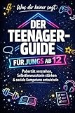 Der Teenager-Guide für Jungs ab 12: Pubertät verstehen, Selbstbewusstsein stärken & soziale Kompetenz entwickeln – ideales Geschenk für Teenager
