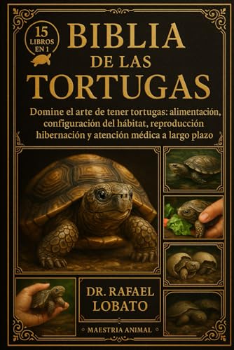 BIBLIA DE LAS TORTUGAS: Domine el arte de tener tortugas: alimentación, configuración del hábitat, reproducción, hibernación y atención médica a largo plazo