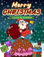 Merry Christmas Color by Number: A coloring book with all the Festival Charms- Santa, Trees, Ornaments, Cakes, Candies and lots more for hours of fun and relaxation B0BMZP8R2Z Book Cover