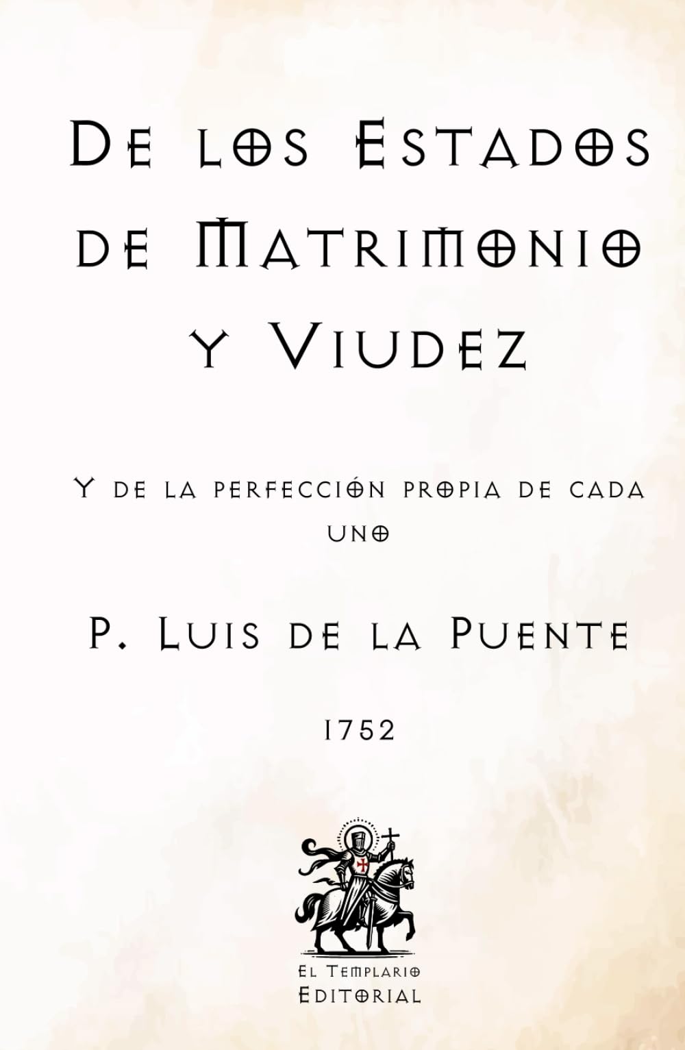 De los Estados de Matrimonio y Viudez: Y de la perfección propia de cada uno (Facsímil de 1752) (Clásicos Católicos de El Templario Editorial)