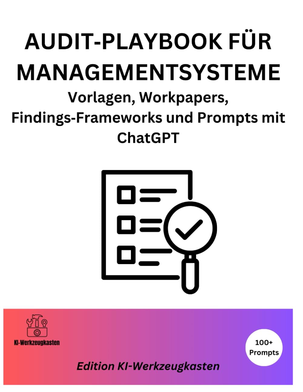 AUDIT PLAYBOOK FÜR MANAGEMENTSYSTEME: Vorlagen, Workpapers, Findings Frameworks und Prompts mit ChatGPT (Die KI-Praxis-Playbook Serie)