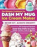 The Ultimate Cookbook for DASH My Mug Ice Cream Maker: Never Icy, Always Creamy. 101 Foolproof Recipes. Scoop-Shop Quality Ice Cream, Gelato, Sorbet, Froyo & Slushies.