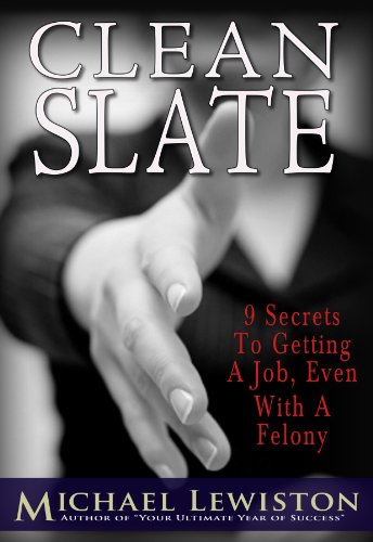 Clean Slate: 9 Secrets To Getting a Job, Even With A Felony (Escaping Prison Career Series Book 1)