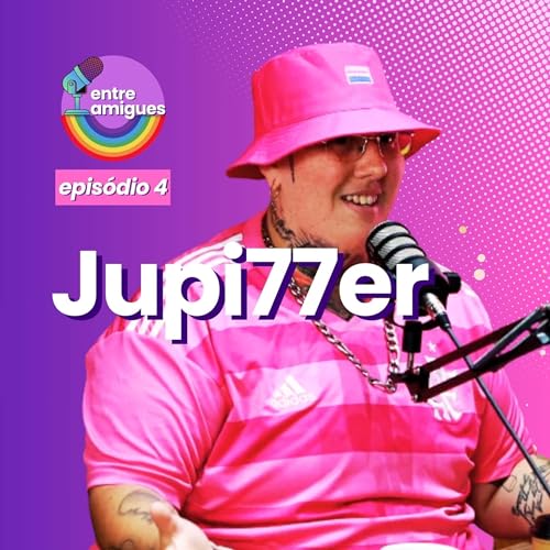 Entre Amigues #4: rapper, boyceta, bissexual e influenciador contra o corpo padr&atilde;o com Jupi77er