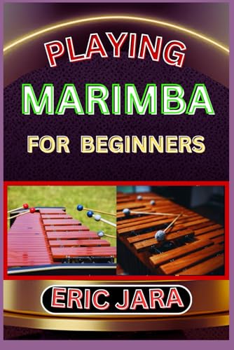 PLAYING MARIMBA FOR BEGINNERS: Complete Procedural Melody Guide To Understand,