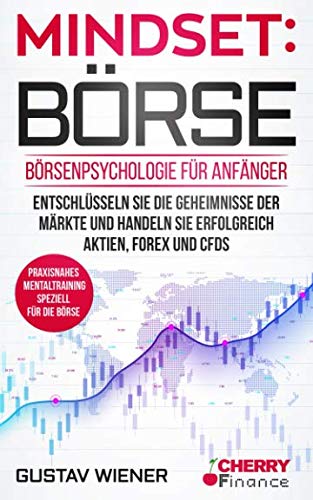 Preisvergleich Produktbild Mindset: Börse: Börsenpsychologie für Anfänger - Entschlüsseln Sie die Geheimnisse der Märkte und handeln Sie erfolgreich Aktien, Forex und CFDs + ... Börse und Finanzen für Einsteiger, Band 4)