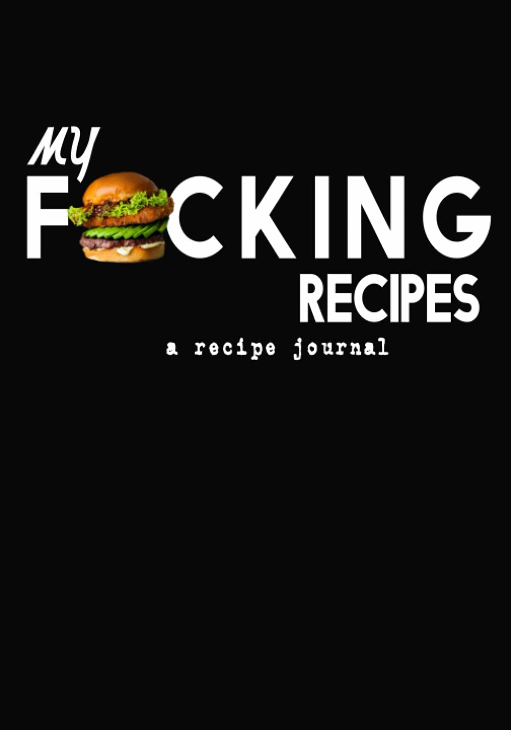 My Fracking Recipes notebook: Blank Recipe Journal to Write Favorite Recipes or Meals, Personalized Recipe Book; Gift for cooks and chefs