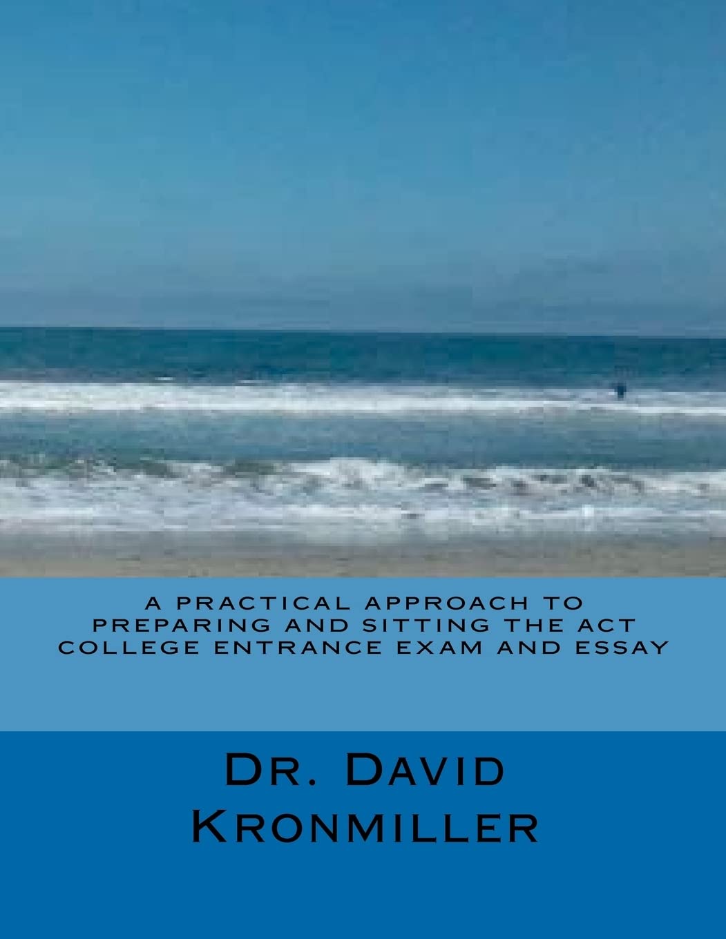 A Practical Approach to Preparing and Sitting the ACT College Entrance Exam And Essay: Volume 1