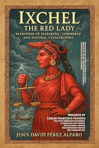 Ixchel, The Red Lady: Patroness of Seafaring, Commerce, and Natural Catastrophes