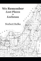 We Remember Lost Places in Leelanau 1081002182 Book Cover