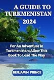 A GUIDE TO TURKMENISTAN 2024