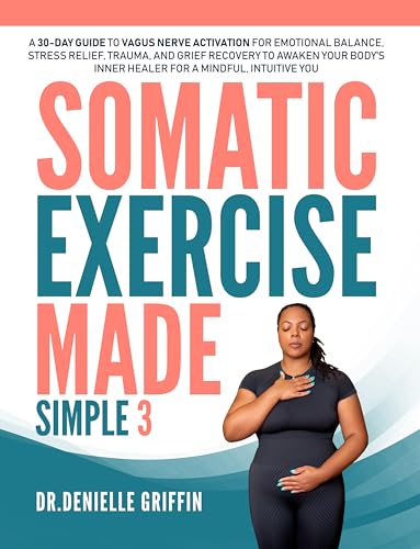 Somatic Exercise Made Simple: A 30-Day Guide to Vagus Nerve Activation for Emotional Balance, Stress Relief, Trauma, and Grief Recovery to Awaken Your ... a Mindful, Intuitive You (English Edition)