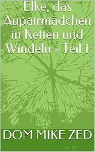 Elke, das Aupairmädchen in Ketten und Windeln - Teil 1