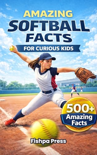 Amazing Softball Facts For Curious Kids: 500+ Incredible Fastpitch Softball Facts About Pitching, Hitting, Rules, History, Championships & Youth Girls ... (Amazing Sports Facts for Curious Kids)