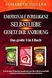 Emotionale Intelligenz-Selbstliebe-Gesetz der Anziehung- Das große 3 in 1 Buch: Wie Sie Ihre Wünsche manifestieren, Ihr Selbstwertgefühl steigern und lernen Gefühle zu verstehen