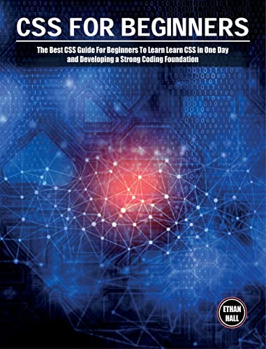 CSS For Beginners: The Best CSS Guide For Beginners To Learn Learn CSS in One Day and Developing a Strong Coding Foundation