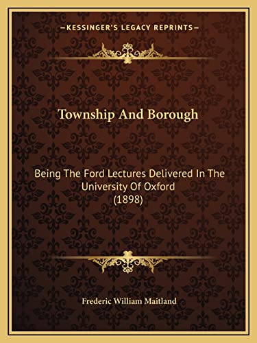 Township And Borough: Being The Ford Lectures Delivered In The University Of Oxford (1898)