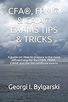 CFA®, FRM® & CAIA® EXAMS TIPS & TRICKS: A guide on: How to prepare in the most efficient way for the CFA®, FRM®, CAIA® and the like certificate exams 1520482329 Book Cover