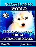 The Enchanted Portal at Haunted Lake (SNOWFLAKE'S WORLD Book 2)