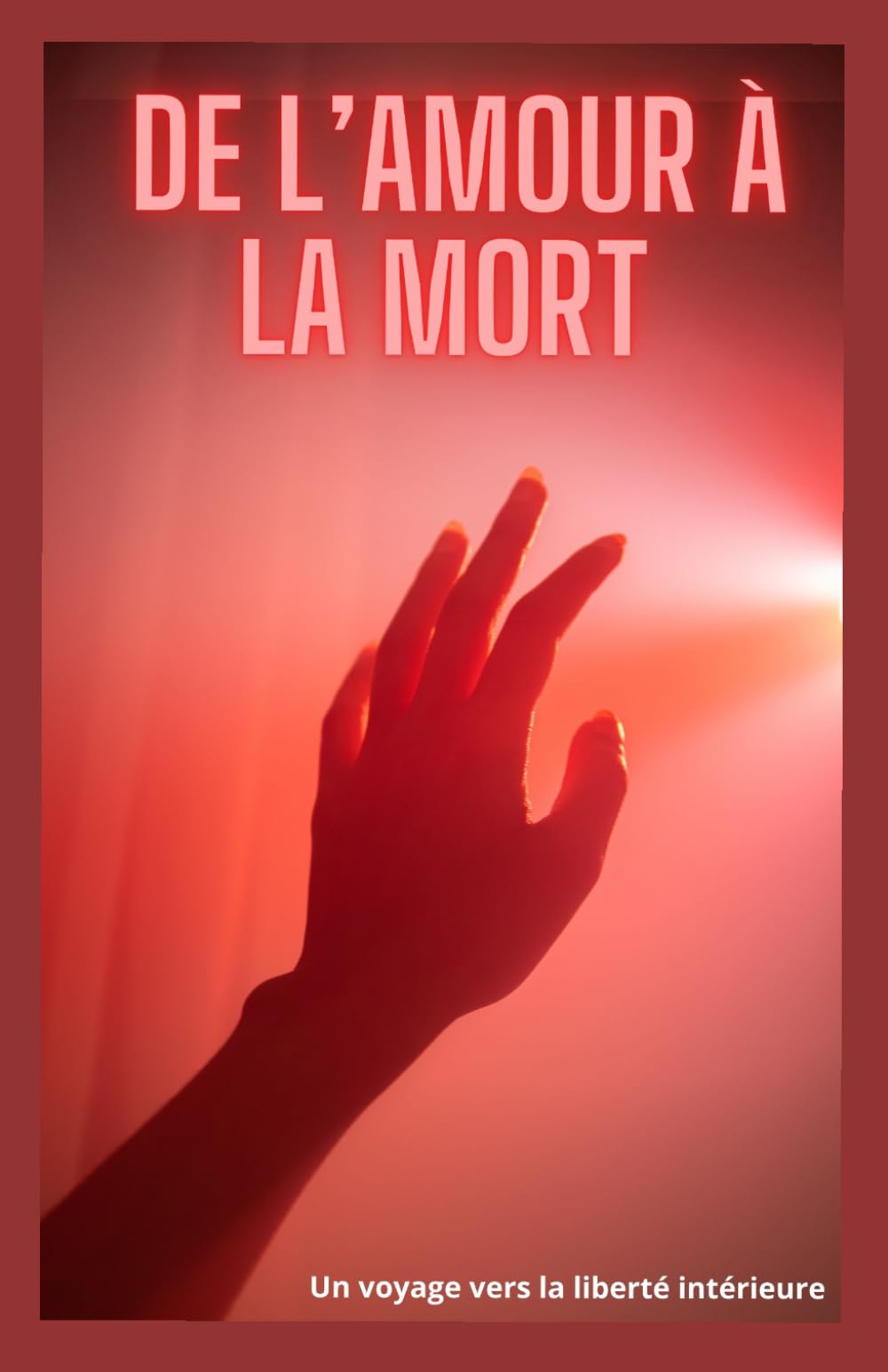 DE L’AMOUR À LA MORT: Un voyage vers la liberté intérieure