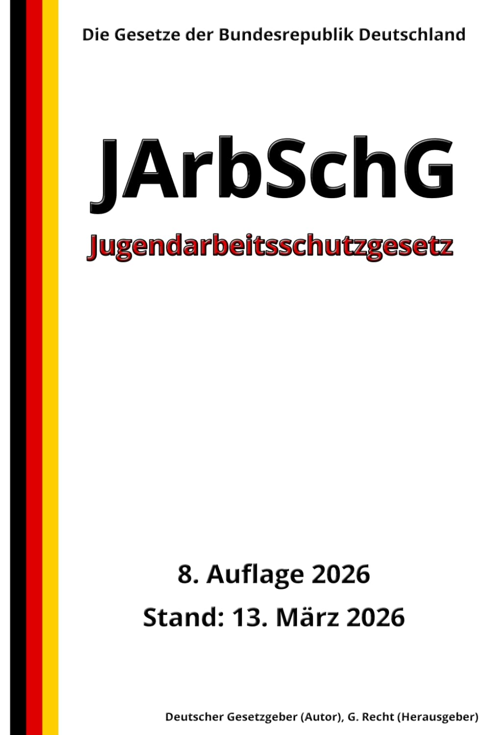 Jugendarbeitsschutzgesetz - JArbSchG, 8. Auflage 2026: Die Gesetze der Bundesrepublik Deutschland