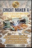  CRICUT MAKER 4 GUIDE D\'UTILISATION POUR DÉBUTANTS 2026