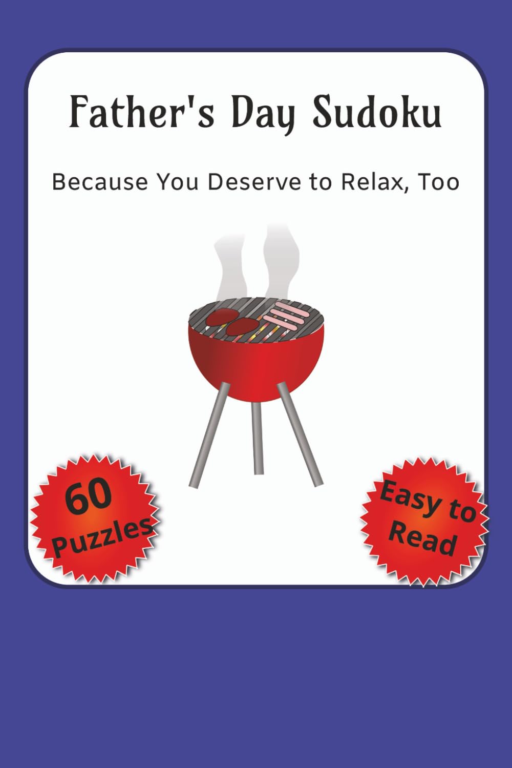 Because You Deserve to Relax, Too: Father's Day Sudoku Puzzles with Easy to Read Print | 120 pages | 6x9 inches | 60 puzzles...Gifts for Holidays, Vacations and Relaxation