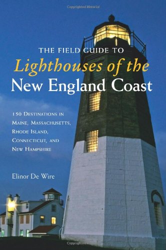 The Field Guide to Lighthouses of the New England Coast: 150 Destinations in Maine, Massachusetts, Rhode Island, Connecticut: Maine, Massachusetts, ... Vermont, New Hampshire [Idioma Inglés]