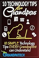 Technology Tips for Grandpas: 10 Simple Technology Tips Every Grandparent Can Understand 1522893660 Book Cover