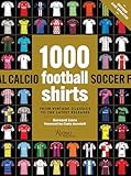 shirts sports team  1000 Football Shirts Revised and Updated: From Vintage Classics to the Latest Releases