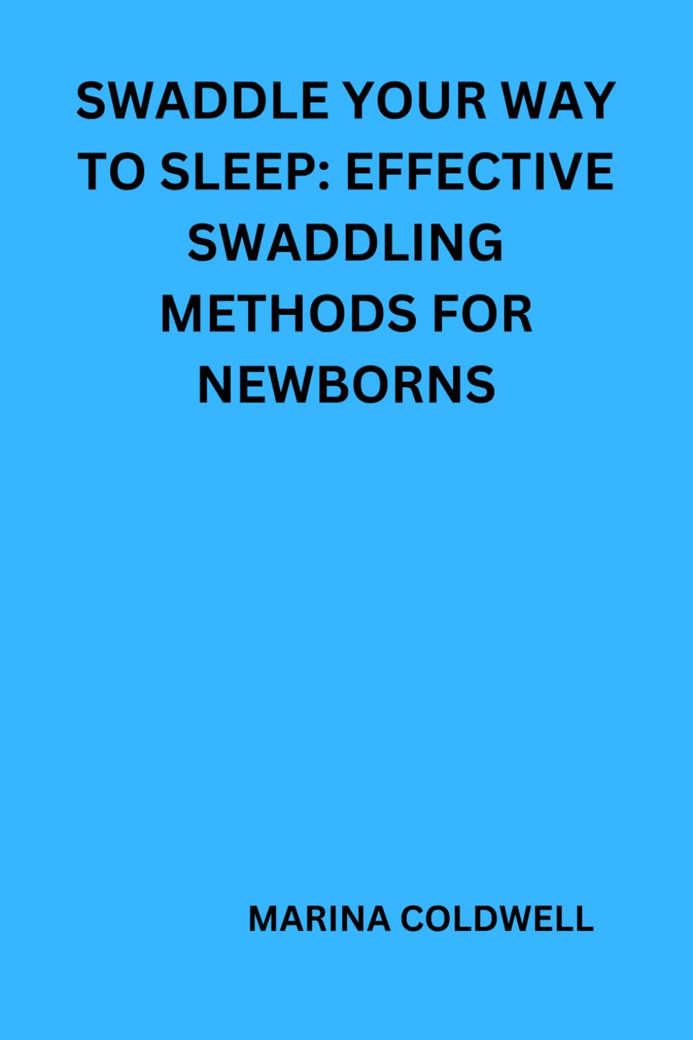 Swaddle Your Way to Sleep: Effective Swaddling Methods for Newborns: Transform Your Baby’s Sleep with Time-Tested Swaddling Practices Swaddle Your Way to Sleep: Effective Swaddling Methods for Newborns: Transform Your Baby’s Sleep with Time-Tested Swaddling Practices