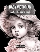 Baby Victorian Ladies Coloring Book: : Time-Travel Through Colors with Baby Victorian Darlings. Detailed and Realistic Coloring Book. Grayscale For Adults Relaxation B0CLKL8HBM Book Cover