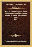  Atti Del Primo Congresso Per La Storia Del Risorgimento Italiano Tenutosi In Milano Nel Novembre 1906 (1907)