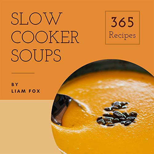 Slow Cooker Soups 365 Enjoy 365 Days With Amazing Slow Cooker Soup