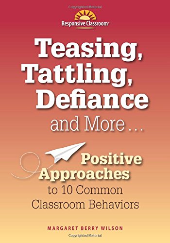 Teasing, Tattling, Defiance and More: Positive Approaches to 10 Common Classroom Behaviors