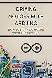 arduino dc motor control tutorial - l298n  Driving Motors With Arduino: How To Spin A Dc Motor With The Arduino: Types Of Motors Arduino (English Edition)