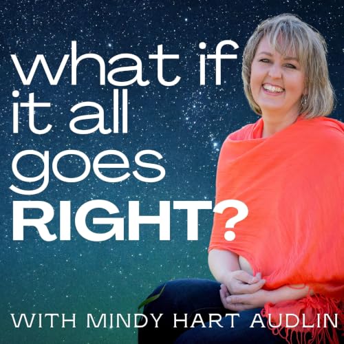 What If It All Goes RIGHT? Podcast Por Mindy Hart Audlin arte de portada