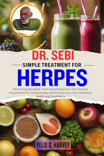 DR. SEBI SIMPLE TREATMENT FOR HERPES: Nourishing Remedies, Plant-Based Solutions, and Lifestyle Adjustments for Curing Herpes and Embracing a Life of Renewed ... (Dr. Sebi Healing Books for All Diseases)
