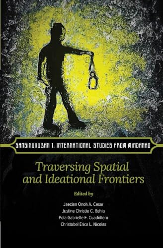 SANSINUKUBAN 1: International Studies from Mindanao: Traversing Spatial and Ideational Frontiers (SANSINUKUBAN: International Studies from Mindanao)