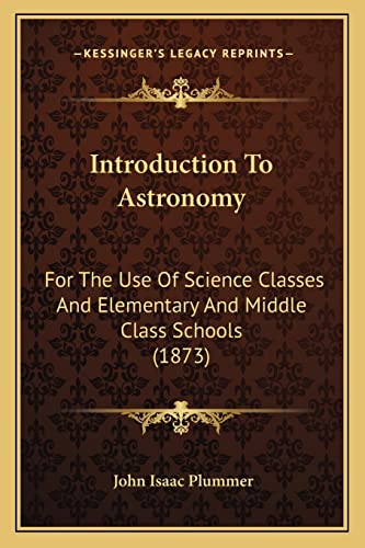 Introduction To Astronomy: For The Use Of Science Classes And Elementary And Middle Class Schools (1873)