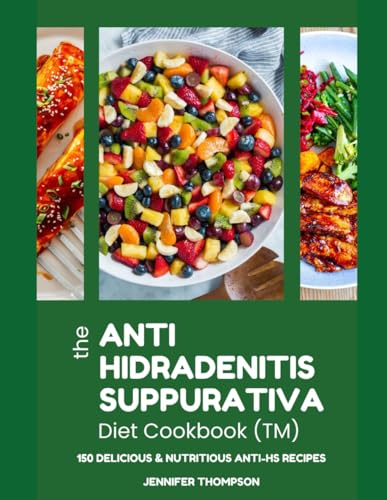 The Anti Hidradenitis Suppurativa Diet CookbookTM: 150 Delicious & Nutritious Anti-Hs Recipes
