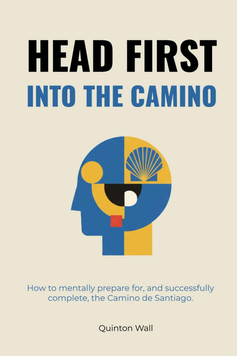 Head First Into The Camino: How to mentally prepare for, and successfully complete, the Camino de Santiago.