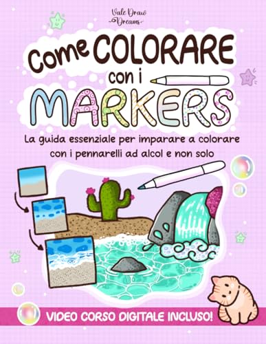 Come Colorare con i Markers: La guida essenziale per imparare a colorare con i pennarelli ad alcol e non solo
