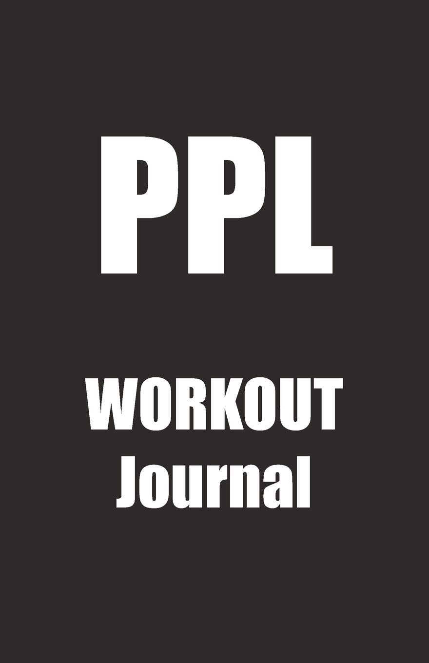 PPL Workout Journal: A Push Pull Legs Workout Routine Tracker Journal And Daily Log 110 Pages